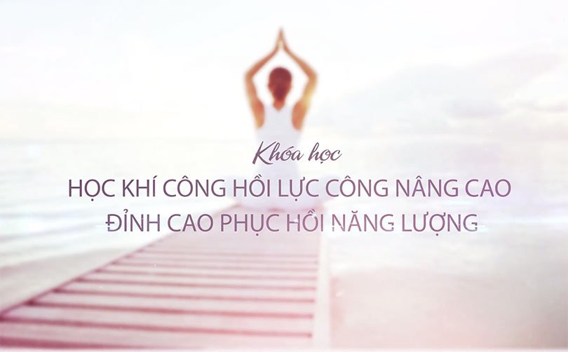 Khí công hồi lực công nâng cao - Đỉnh cao phục hồi năng lượng