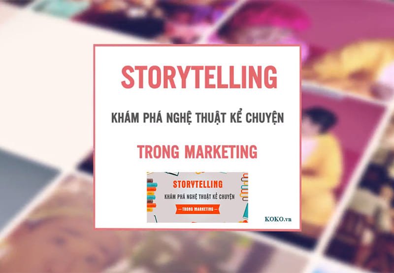 Storytelling - Khám phá nghệ thuật kể chuyện trong Marketing
