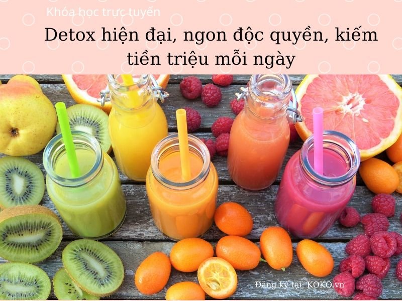 Detox hiện đại, ngon độc quyền, kiếm tiền triệu mỗi ngày