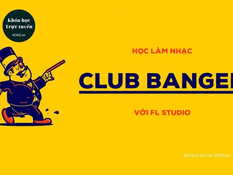 Học làm nhạc Club Banger với FL Studio