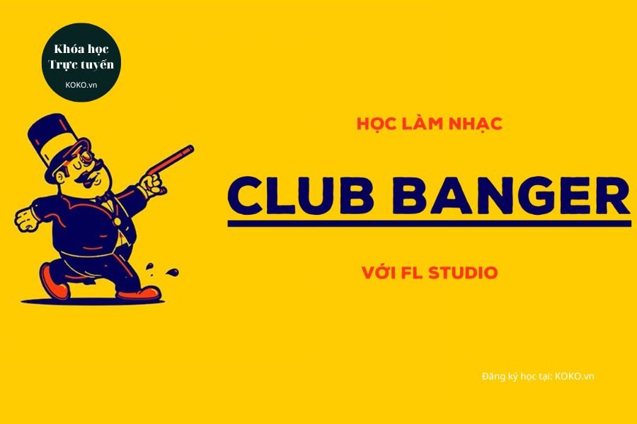 Học làm nhạc Club Banger với FL Studio