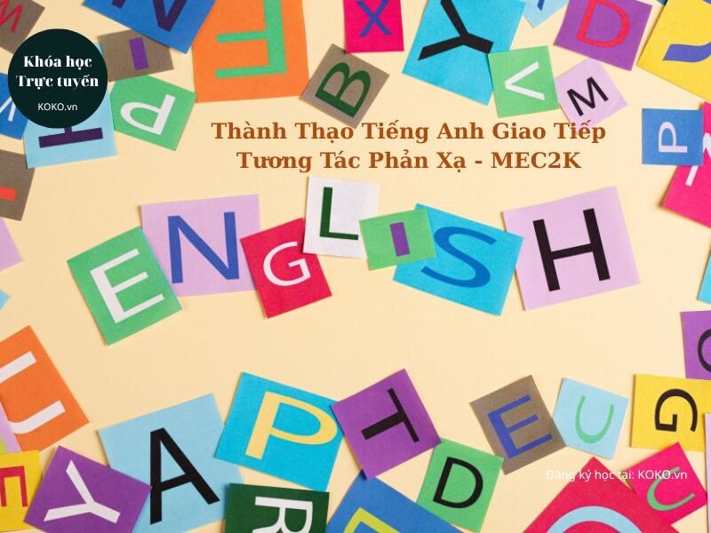 Thành Thạo Tiếng Anh Giao Tiếp - Tương Tác Phản Xạ - MEC2K