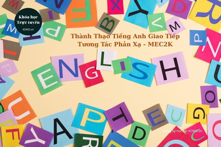 Thành Thạo Tiếng Anh Giao Tiếp - Tương Tác Phản Xạ - MEC2K